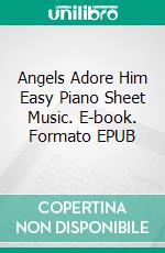 Angels Adore Him Easy Piano Sheet Music. E-book. Formato EPUB ebook