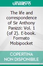 The life and correspondence of Sir Anthony Panizzi: Vol. 1 (of 2). E-book. Formato Mobipocket ebook di Louis Fagan