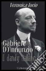 Gabriele D&apos;Annunzio il dandy italiano Veronica Iorio. E-book. Formato Mobipocket ebook