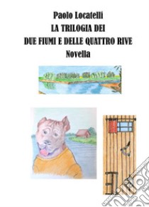 La trilogia dei due fiumi e delle quattro rive. E-book. Formato EPUB ebook di Paolo Locatelli
