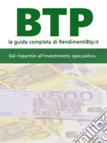 BTP, la guida completadal risparmio all’investimento speculativo. E-book. Formato Mobipocket ebook di RendimentiBTP.it