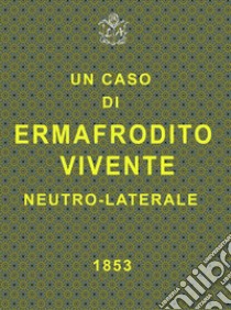 Un caso di ermafrodito vivente neutro laterale. E-book. Formato EPUB ebook di Pietro Collenza