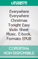 Everywhere Everywhere Christmas Tonight Easy Violin Sheet Music. E-book. Formato EPUB ebook di Silvertonalities