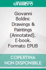 Giovanni Boldini: Drawings & Paintings (Annotated). E-book. Formato EPUB ebook