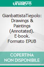 GianbattistaTiepolo: Drawings & Paintings (Annotated). E-book. Formato EPUB ebook