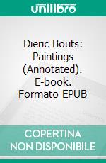 Dieric Bouts: Paintings (Annotated). E-book. Formato EPUB ebook