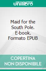 Maid for the South Pole. E-book. Formato EPUB ebook