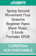 Spring Second Movement Four Seasons Beginner Piano Sheet Music. E-book. Formato EPUB ebook di Silvertonalities