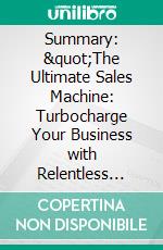 Summary: &quot;The Ultimate Sales Machine: Turbocharge Your Business with Relentless Focus on 12 Key Strategies&quot; by Chet Holmes - Discussion Prompts. E-book. Formato EPUB ebook