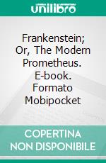 Frankenstein; Or, The Modern Prometheus. E-book. Formato Mobipocket ebook di Mary Wollstonecraft Shelley