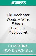 The Rock Star Wants A Wife. E-book. Formato EPUB ebook di Demelza Carlton