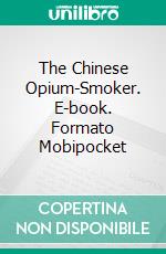 The Chinese Opium-Smoker. E-book. Formato Mobipocket ebook