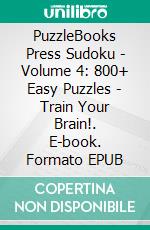 PuzzleBooks Press Sudoku - Volume 4: 800+ Easy Puzzles - Train Your Brain!. E-book. Formato EPUB ebook di PuzzleBooks Press