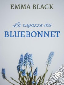 La ragazza dei bluebonnet. E-book. Formato EPUB ebook di Emma Black