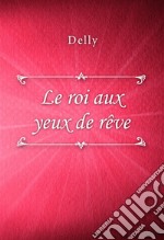 Le roi aux yeux de rêve. E-book. Formato EPUB ebook