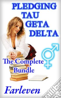 Pledging Tau Geta Delta - The Complete Bundle: ( Transgender erotica, gender swap, gender bending, sex change). E-book. Formato EPUB ebook di Farleven