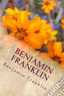 Benjamin Franklin. E-book. Formato EPUB ebook di Benjamin Franklin