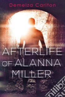 Afterlife of Alanna Miller. E-book. Formato Mobipocket ebook di Demelza Carlton