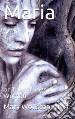 Maria; Or, The Wrongs of Woman. E-book. Formato Mobipocket ebook