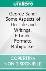 George Sand: Some Aspects of Her Life and Writings. E-book. Formato Mobipocket ebook di René Doumic