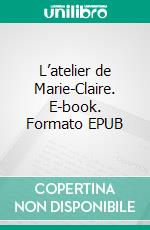 L’atelier de Marie-Claire. E-book. Formato EPUB ebook