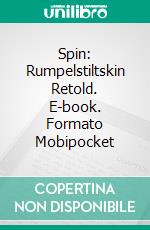 Spin: Rumpelstiltskin Retold. E-book. Formato Mobipocket ebook di Demelza Carlton