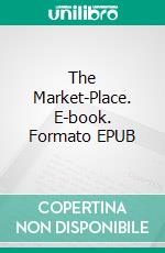 The Market-Place. E-book. Formato EPUB ebook di Harold Frederic