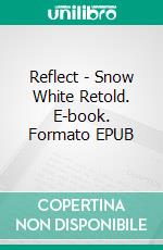 Reflect - Snow White Retold. E-book. Formato EPUB ebook di Demelza Carlton