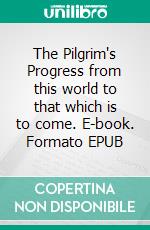 The Pilgrim's Progress from this world to that which is to come. E-book. Formato EPUB ebook