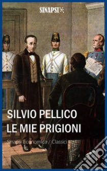 Le mie prigioni. E-book. Formato Mobipocket ebook di Silvio Pellico