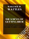The Science of Getting Rich. A Lawful Process for Certain Wealth Creation. E-book. Formato EPUB ebook di Wallace D. Wattles