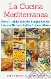 La Cucina Tipica MediterraneaRicette Tipiche da Italia-Spagna-Grecia-Francia-Marocco-Egitto-Algeria-Libano. E-book. Formato EPUB ebook