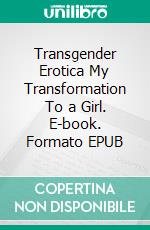 Transgender Erotica My Transformation To a Girl. E-book. Formato EPUB