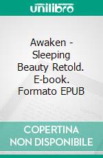 Awaken - Sleeping Beauty Retold. E-book. Formato Mobipocket ebook di Demelza Carlton