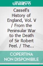 Cassell's History of England,  Vol. V / From the Peninsular War to the Death of Sir Robert Peel. / The King's Edition. E-book. Formato Mobipocket ebook di Unknown