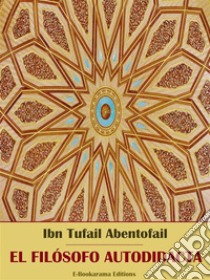 El filósofo autodidacta. E-book. Formato EPUB ebook di Ibn Tufail Abentofail