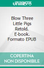 Blow Three Little Pigs Retold. E-book. Formato EPUB ebook