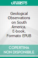 Geological Observations on South America. E-book. Formato EPUB ebook