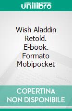 Wish Aladdin Retold. E-book. Formato EPUB ebook di Demelza Carlton