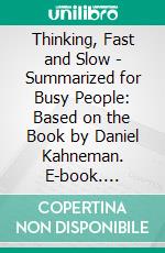 Thinking, Fast and Slow - Summarized for Busy People: Based on the Book by Daniel Kahneman. E-book. Formato EPUB ebook di Goldmine Reads