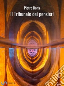 Il Tribunale dei pensieri. E-book. Formato EPUB ebook di Pietro Donà