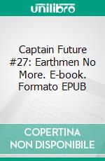 Captain Future #27: Earthmen No More. E-book. Formato EPUB ebook di Edmond Hamilton