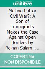 Melting Pot or Civil War?: A Son of Immigrants Makes the Case Against Open Borders by Reihan Salam | Conversation Starters. E-book. Formato EPUB ebook di dailyBooks