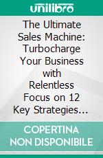 The Ultimate Sales Machine: Turbocharge Your Business with Relentless Focus on 12 Key Strategies by Chet Holmes - Conversation Starters. E-book. Formato EPUB ebook