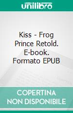 Kiss - Frog Prince Retold. E-book. Formato EPUB ebook di Demelza Carlton