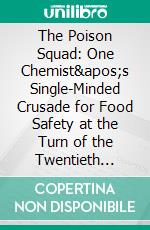 The Poison Squad: One Chemist's Single-Minded Crusade for Food Safety at the Turn of the Twentieth Century by Deborah Blum | Conversation Starters. E-book. Formato EPUB ebook di dailyBooks