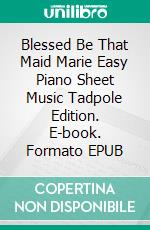 Blessed Be That Maid Marie Easy Piano Sheet Music Tadpole Edition. E-book. Formato EPUB ebook di Silvertonalities