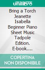 Bring a Torch Jeanette Isabella Beginner Piano Sheet Music Tadpole Edition. E-book. Formato EPUB ebook