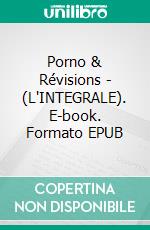 Porno & Révisions - (L'INTEGRALE). E-book. Formato EPUB ebook