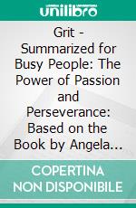 Grit - Summarized for Busy People: The Power of Passion and Perseverance: Based on the Book by Angela Duckworth. E-book. Formato EPUB ebook di Goldmine Reads